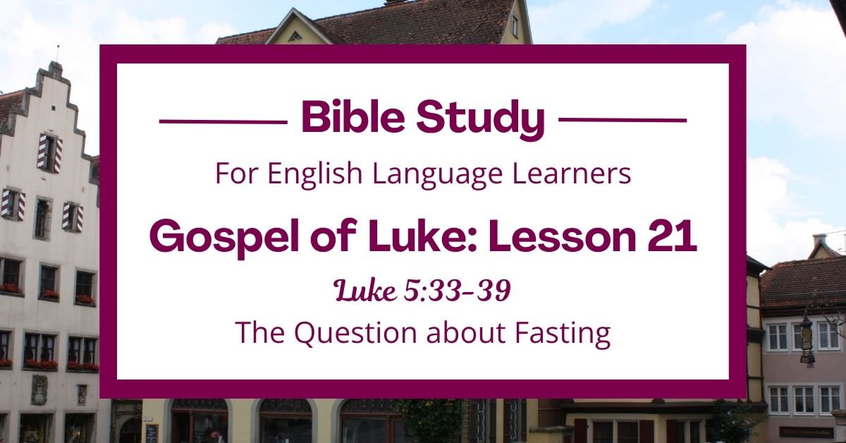 ELL Bible Study: Luke 5:33-39 — The Question about&nbsp;Fasting