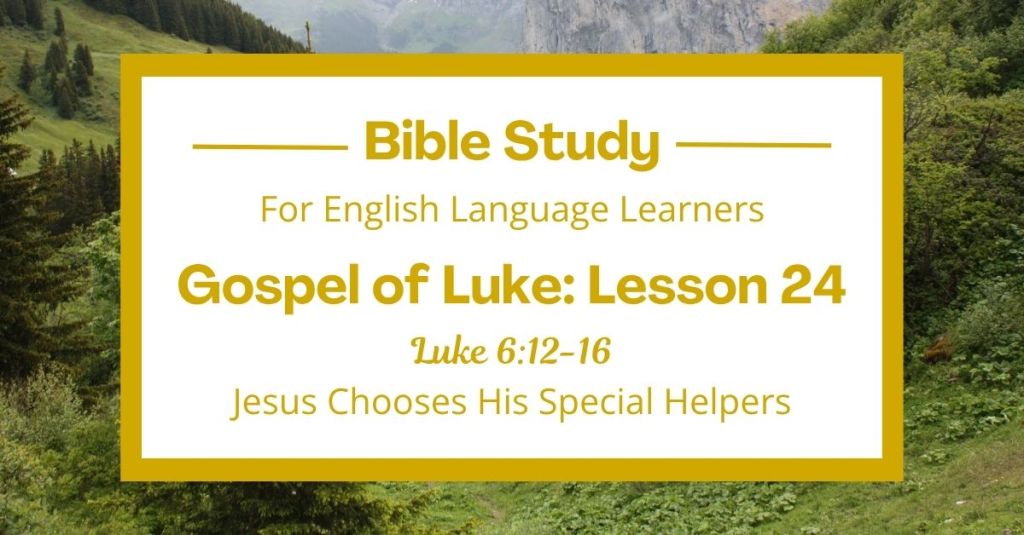 ELL Bible Study: Luke 6:12-16 — Jesus Chooses His Special&nbsp;Helpers