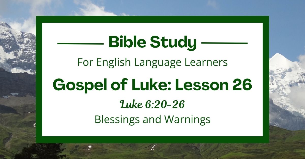 ELL Bible Study: Luke 6:20-26 — Blessings and&nbsp;Warnings