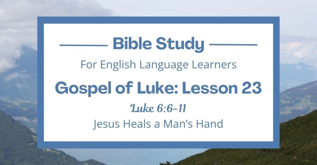 ELL Bible Study: Luke 6:6-11 — Jesus Heals a Man’s&nbsp;Hand