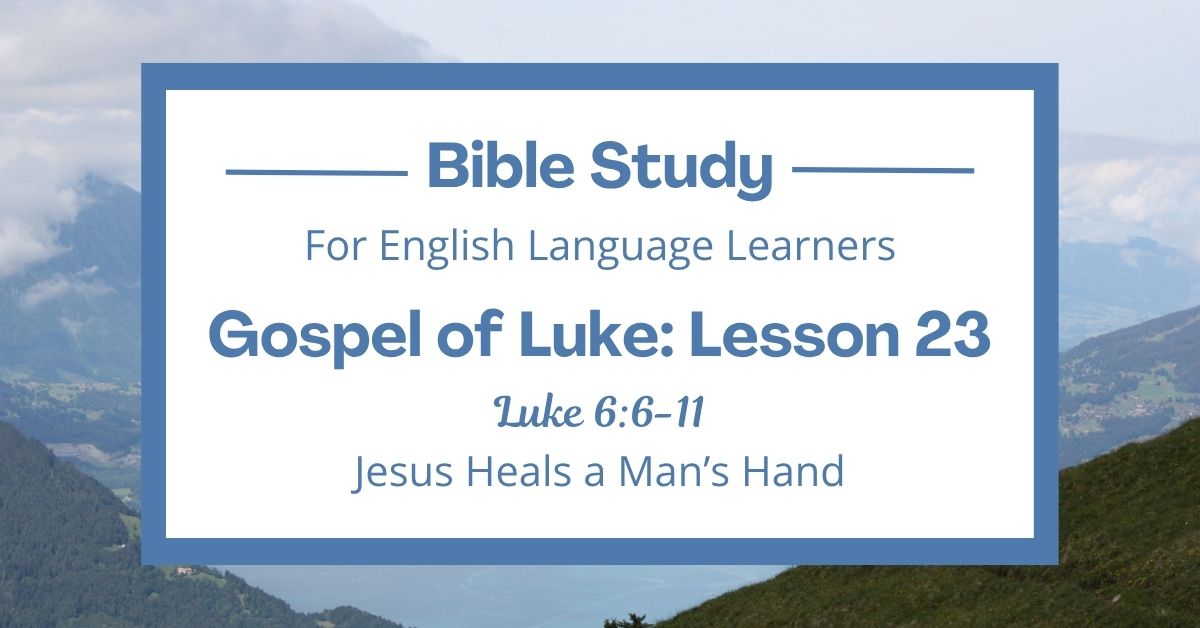 ELL Bible Study: Luke 6:6-11 — Jesus Heals a Man’s&nbsp;Hand