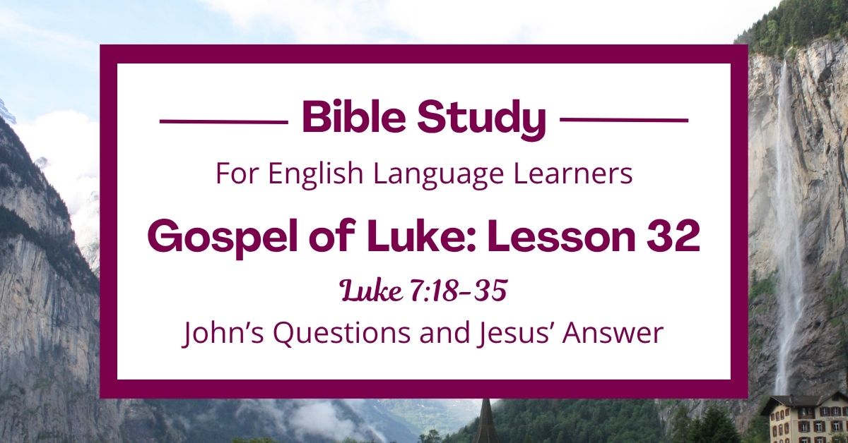 ELL Bible Study: Luke 7:18-35 — John’s Questions and Jesus’&nbsp;Answer