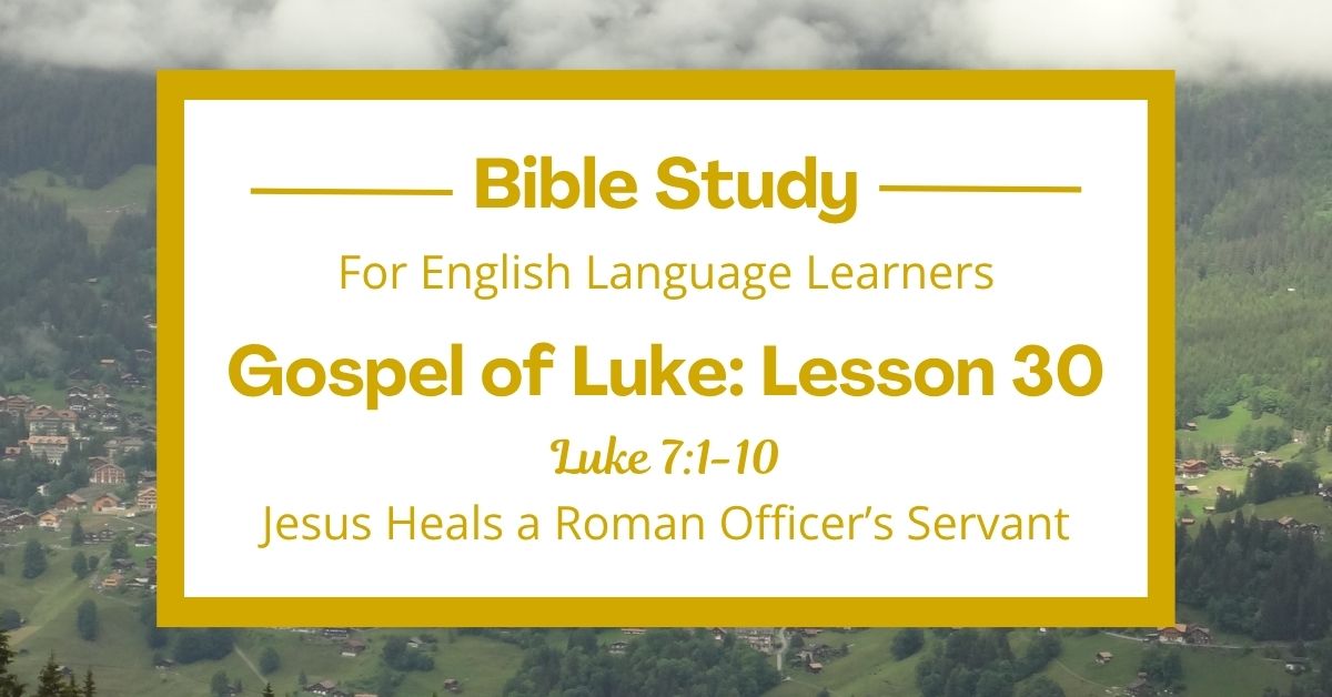 ELL Bible Study: Luke 7:1-10 — Jesus Heals a Roman Officer’s&nbsp;Servant