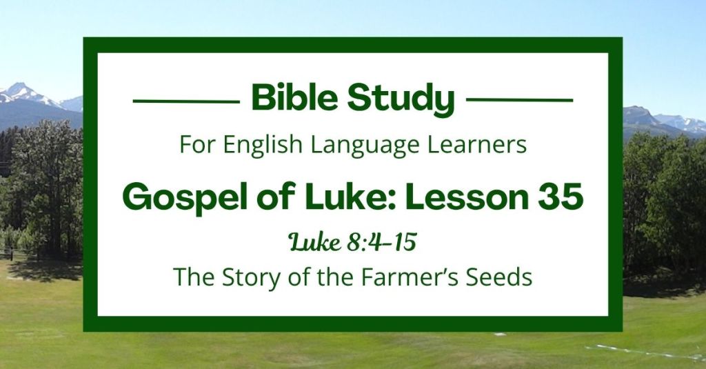 ELL Lesson 35: Luke 8:4-15 — The Story of the Farmer’s Seeds
