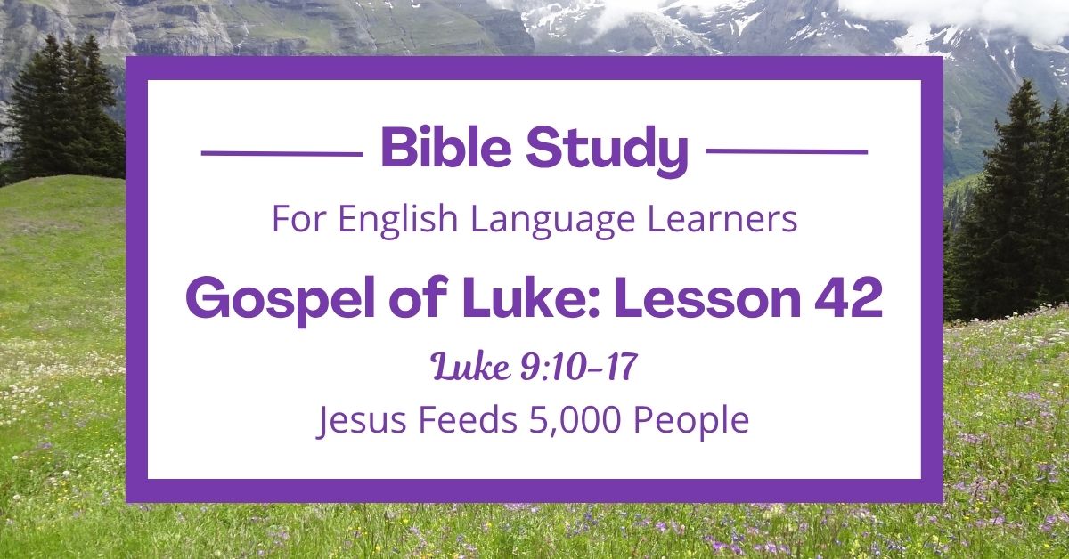 ELL Bible Study: Luke 9:10-17 — Jesus Feeds 5,000&nbsp;People