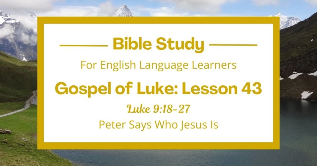 ELL Lesson 43: Luke 9:18-27 — Peter Says Who Jesus Is