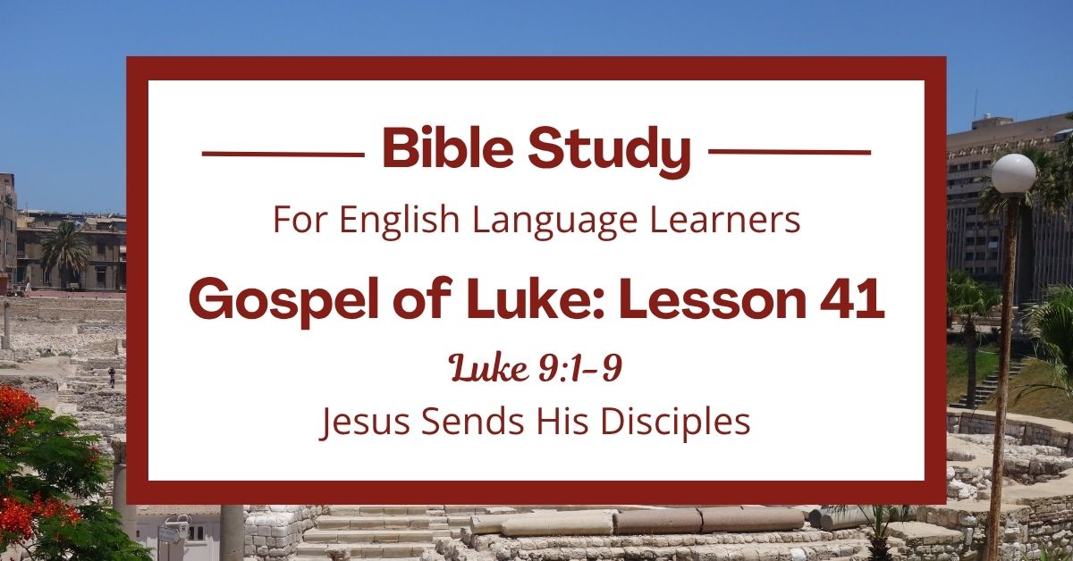 ELL Bible Study: Luke 9:1-9 — Jesus Sends His&nbsp;Disciples