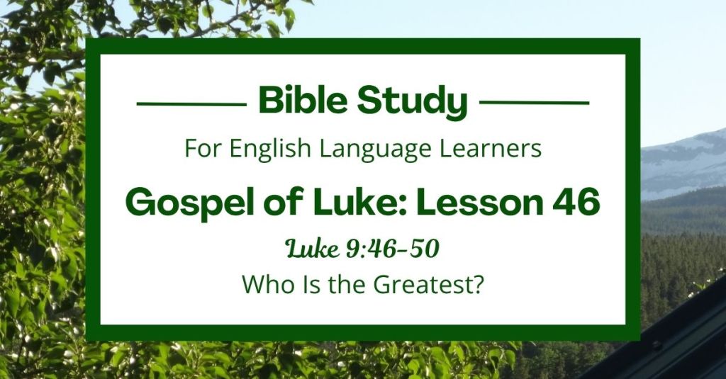 ELL Lesson 46: Luke 9:46-50 — Who Is the Greatest?