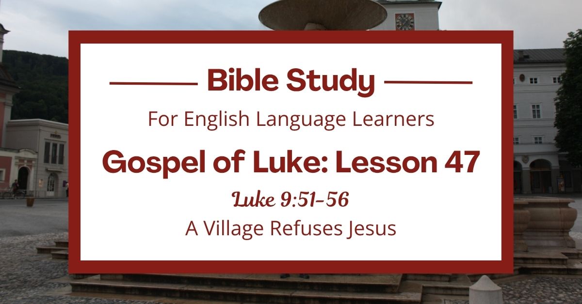 ELL Bible Study: Luke 9:51-56 — A Village Refuses&nbsp;Jesus