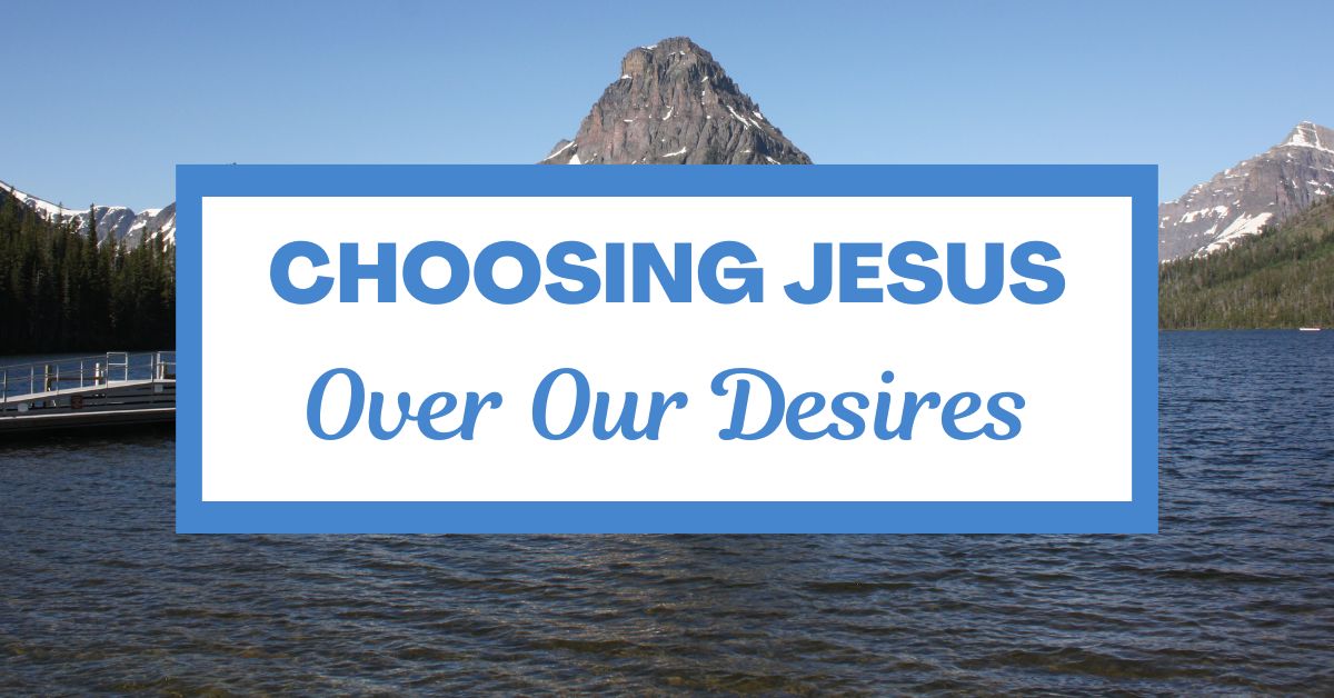 Choosing Jesus Over Our&nbsp;Desires