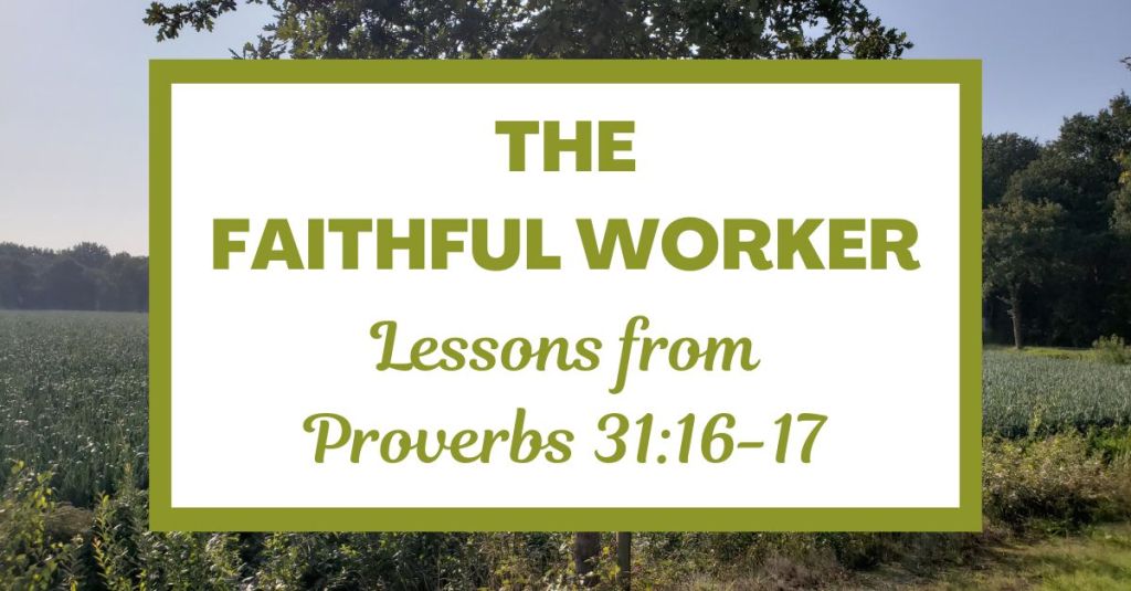 The Faithful Worker: Lessons from Proverbs&nbsp;31:16-17