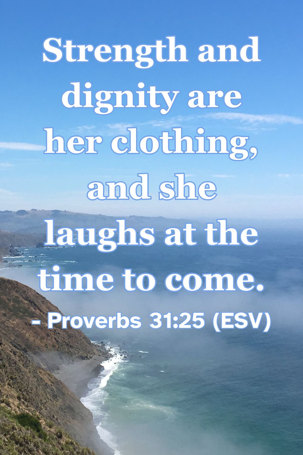 Proverbs 31:25 (ESV): Strength and dignity are her clothing, and she laughs at the time to come.
