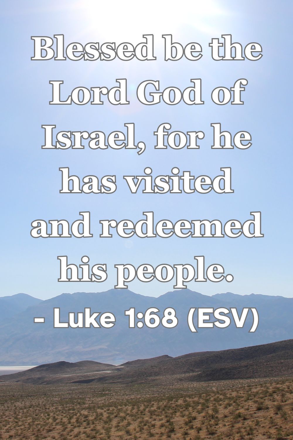 Luke 1:68 (ESV): Blessed be the Lord God of Israel, for he has visited and redeemed his people.