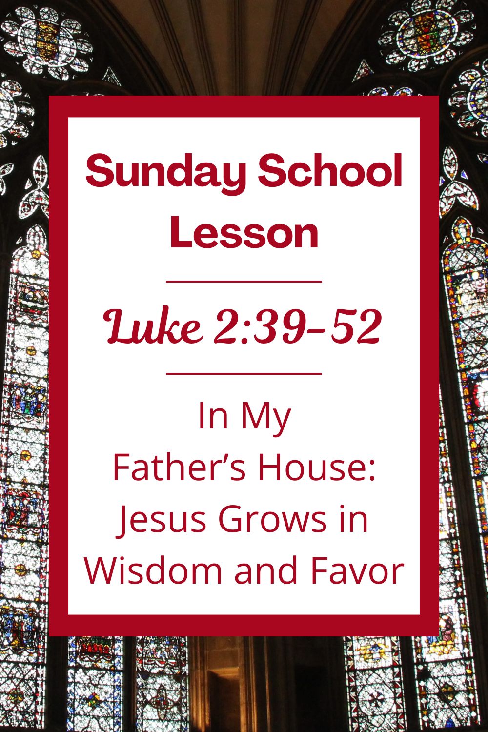 A Sunday School Lesson: Luke 2:39-52: In My Father’s House: Jesus Grows in Wisdom and Favor