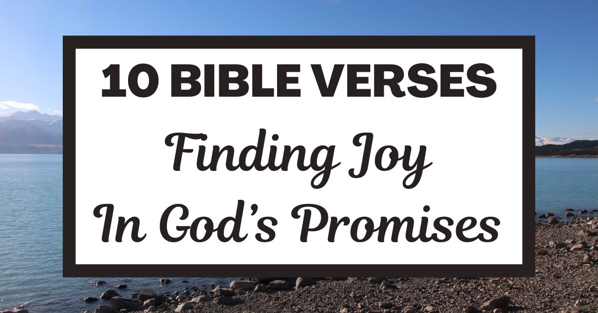 10 Bible Verses: Finding Joy in God’s&nbsp;Promises