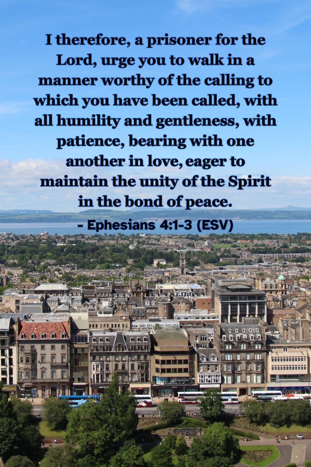 This Bible verse image features Ephesians 4:1-3 (ESV): “I therefore, a prisoner for the Lord, urge you to walk in a manner worthy of the calling to which you have been called, with all humility and gentleness, with patience, bearing with one another in love, eager to maintain the unity of the Spirit in the bond of peace.” A reminder to live worthy of our calling with love and unity.