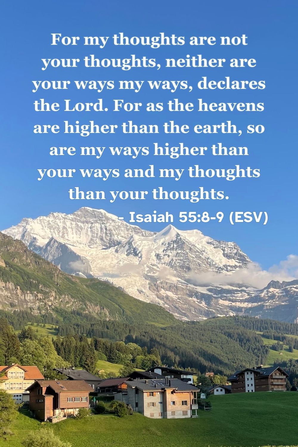 Isaiah 55:8-9 (ESV): For my thoughts are not your thoughts, neither are your ways my ways, declares the Lord. For as the heavens are higher than the earth, so are my ways higher than your ways and my thoughts than your thoughts.