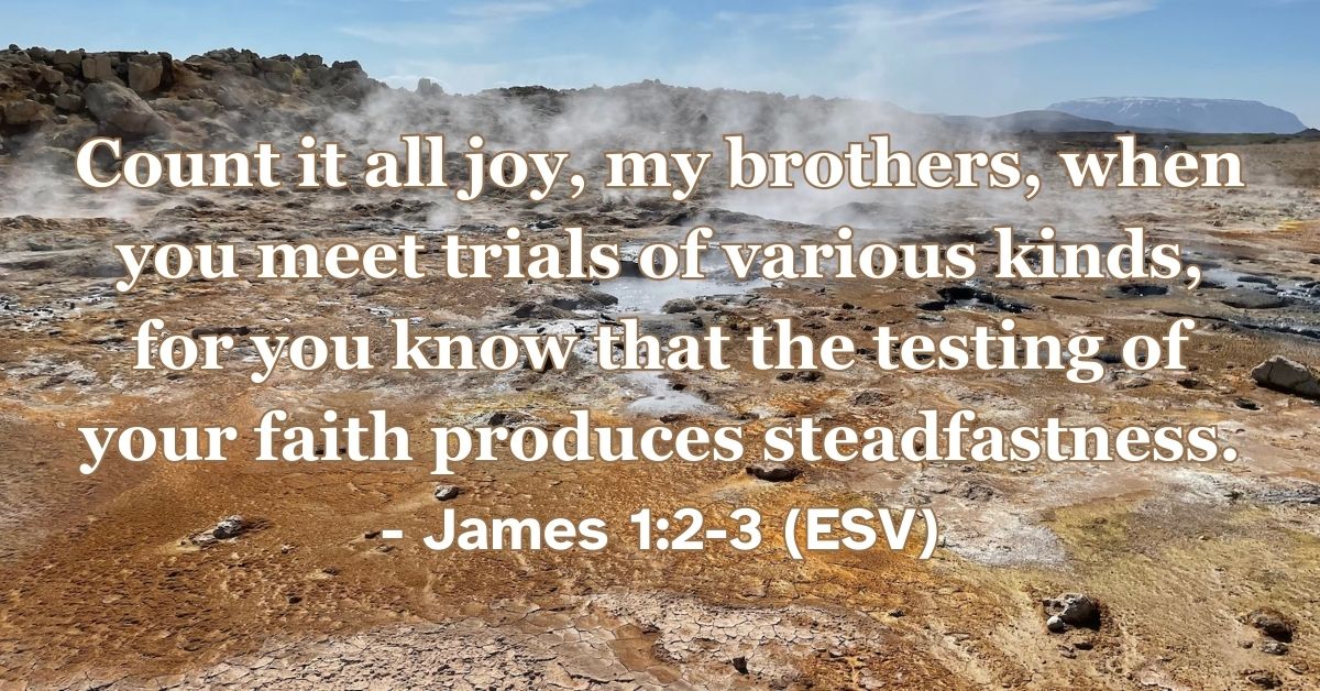 Bible verse from James 1:2-3 about trials producing steadfastness.