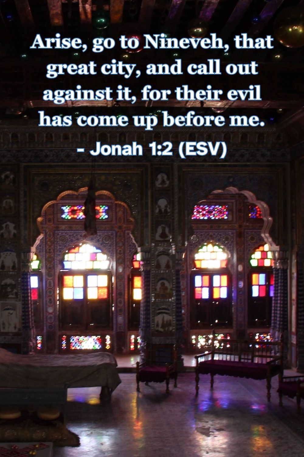 Jonah 1:2 (ESV): Arise, go to Nineveh, that great city, and call out against it, for their evil has come up before me.