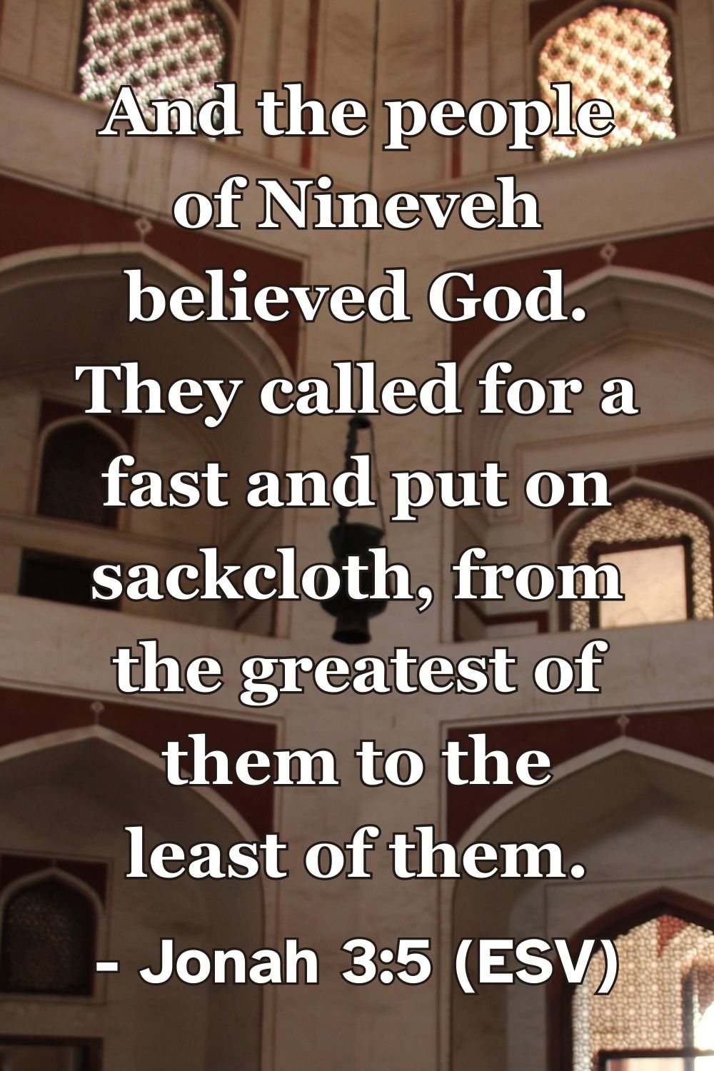 Jonah 3:5 (ESV): And the people of Nineveh believed God. They called for a fast and put on sackcloth, from the greatest of them to the least of them.