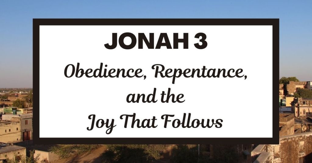 Jonah 3: Obedience, Repentance, and the Joy That&nbsp;Follows