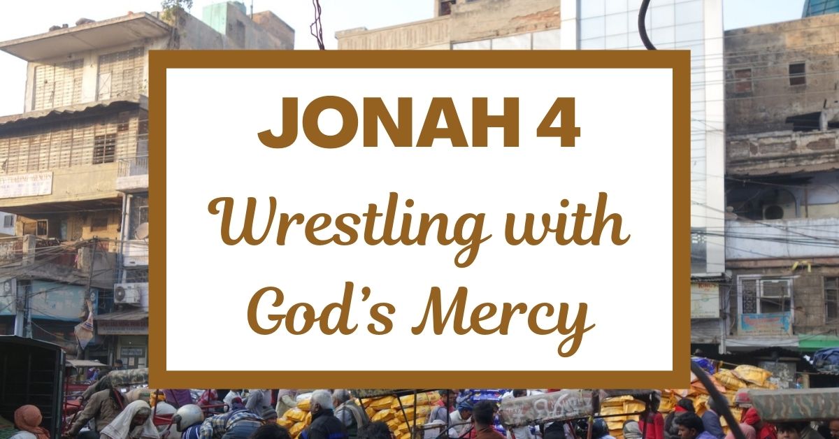 Jonah 4: Wrestling with God’s&nbsp;Mercy