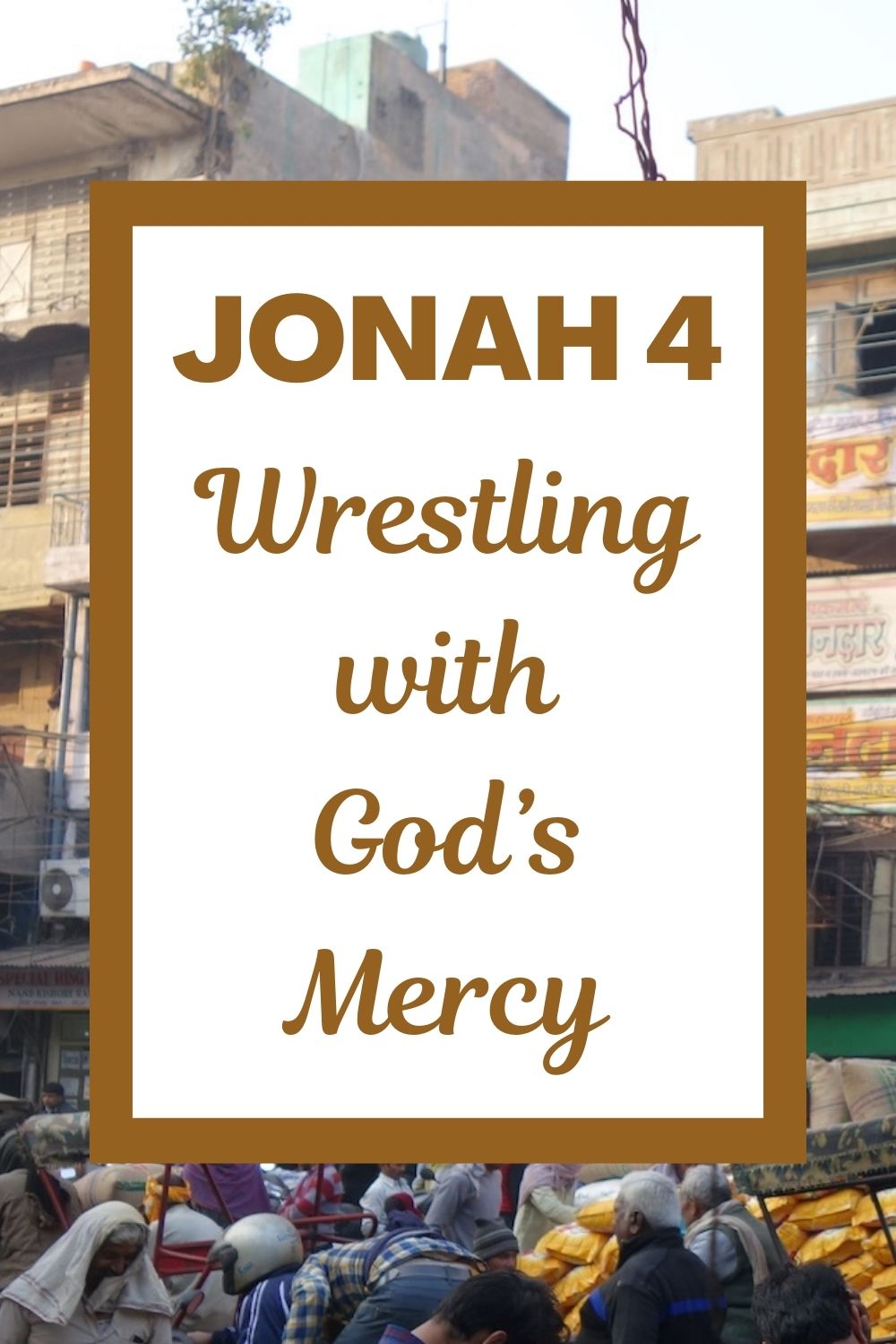 Jonah 4: Wrestling with Mercy and Anger