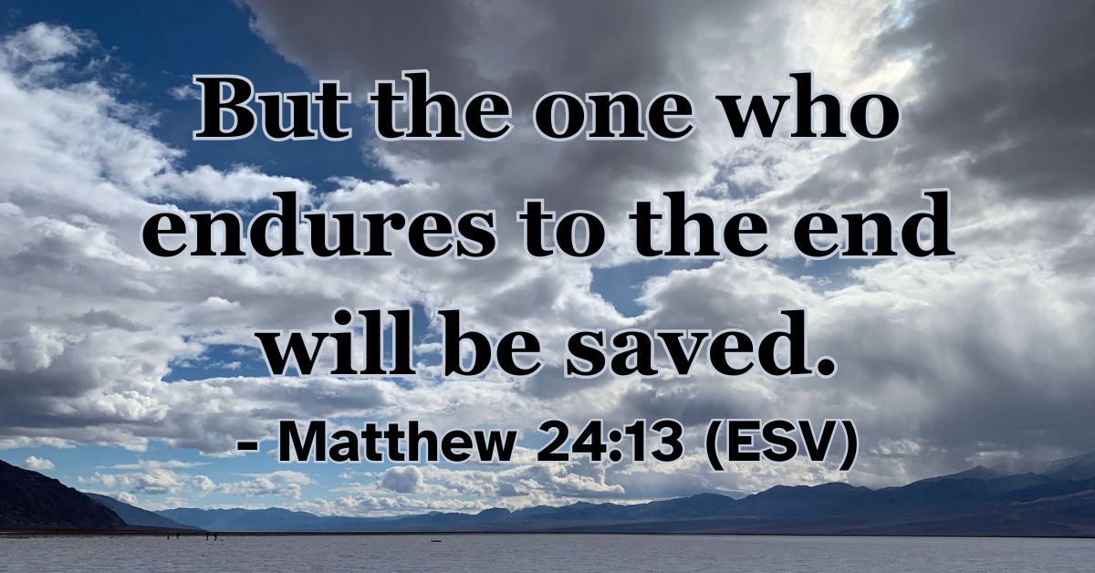 Bible verse from Matthew 24:13 about enduring to the end.