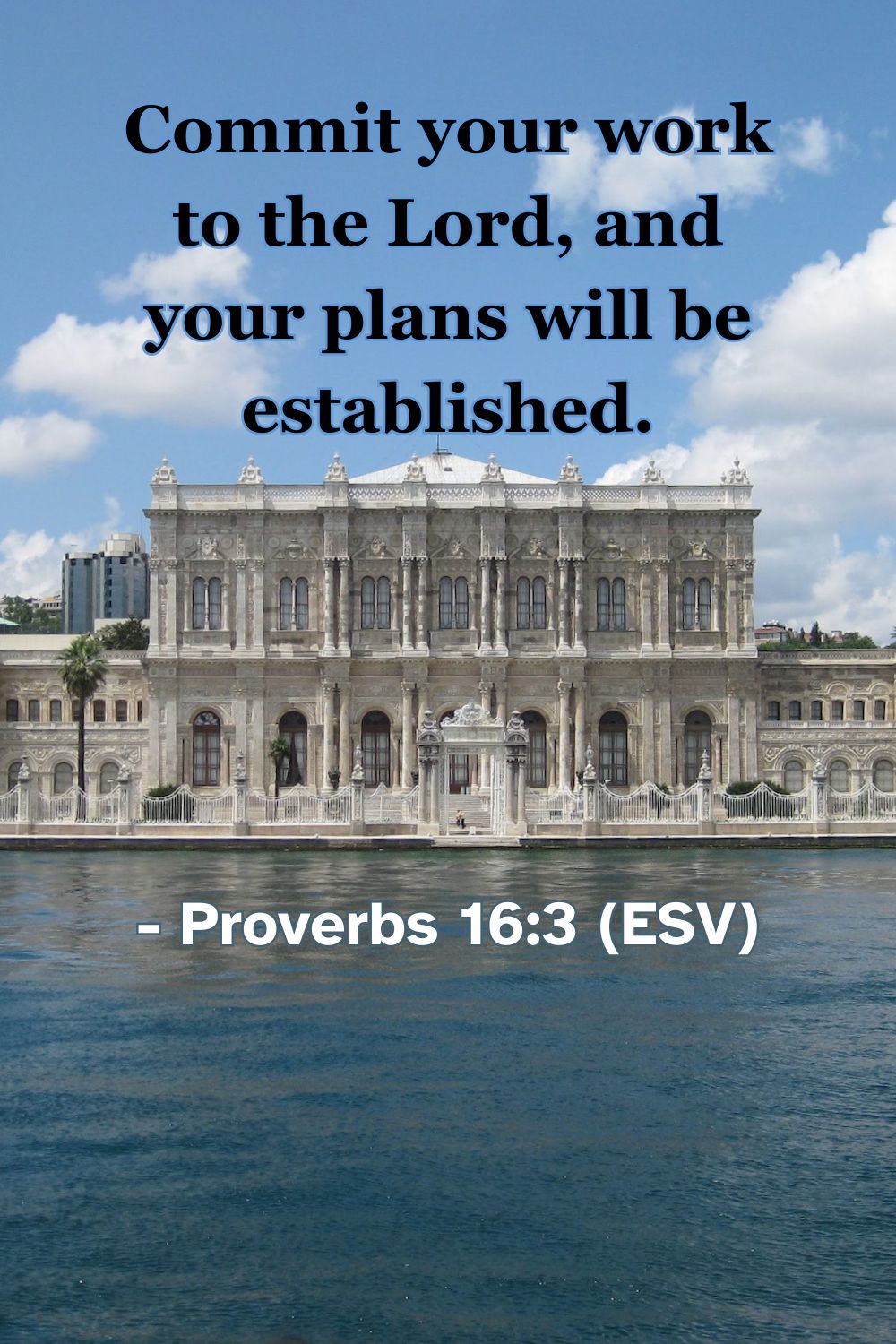 Proverbs 16:3 (ESV): Commit your work to the Lord, and your plans will be established.