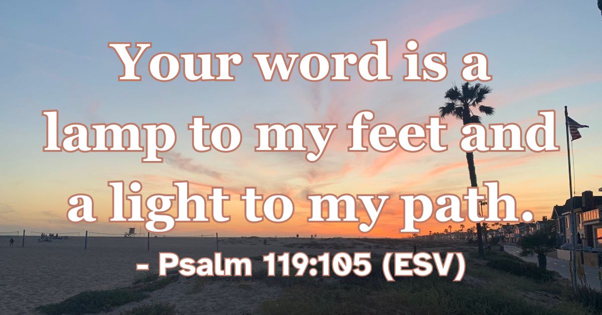 This Bible verse image features Psalm 119:105 (ESV): “Your word is a lamp to my feet and a light to my path.” A reminder that God’s word shows us the way.
