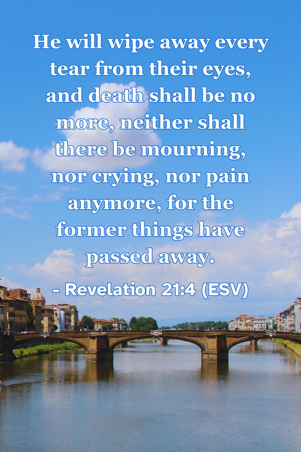 This Bible verse image features Revelation 21:4 (ESV): “He will wipe away every tear from their eyes, and death shall be no more, neither shall there be mourning, nor crying, nor pain anymore, for the former things have passed away.” A reminder of the hope of eternal comfort and restoration in Christ.
