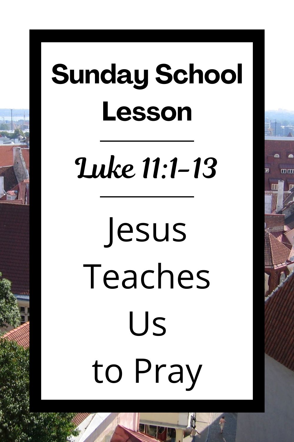 A Sunday School Lesson: Luke 11:1-13 - Jesus Teaches Us to Pray