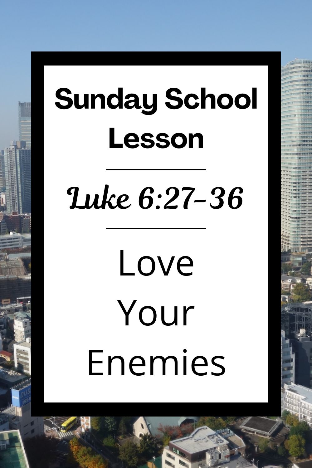 A Sunday School Lesson: Luke 6:27-36 - Love Your Enemies