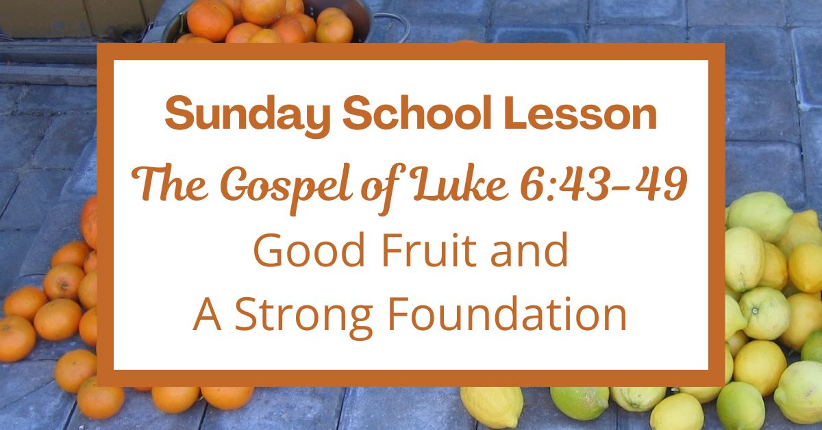 A Sunday School Lesson: Luke&nbsp;6:43-49