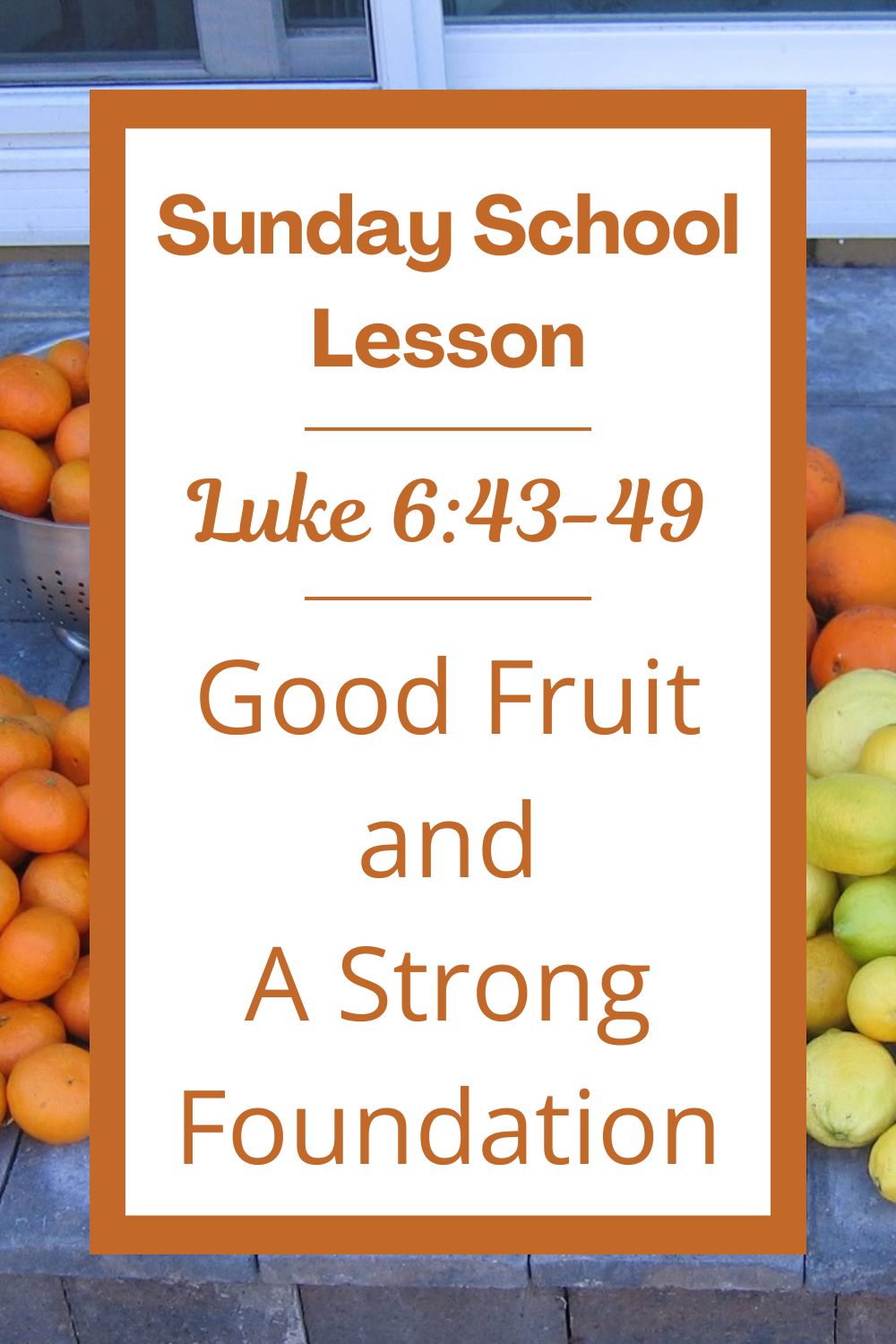 A Sunday School Lesson: Luke 6:43-49 - Good Fruit and a Strong Foundation