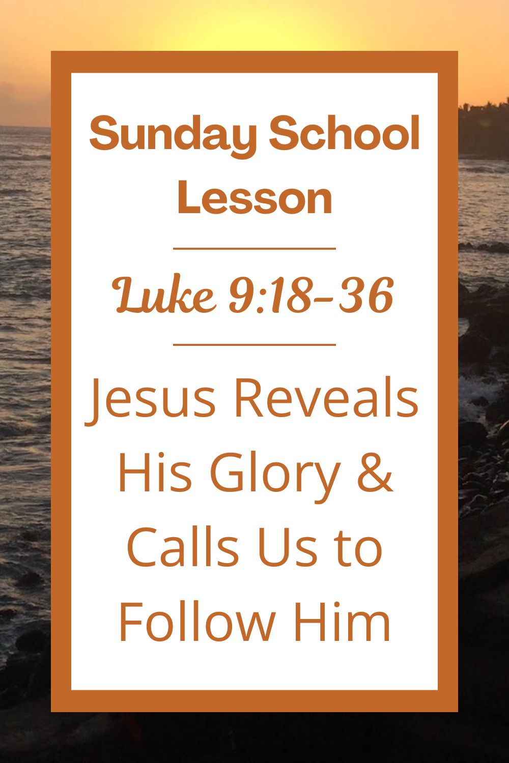 A Sunday School Lesson: Luke 9:18-36 - Jesus Reveals His Glory and Calls Us to Follow Him