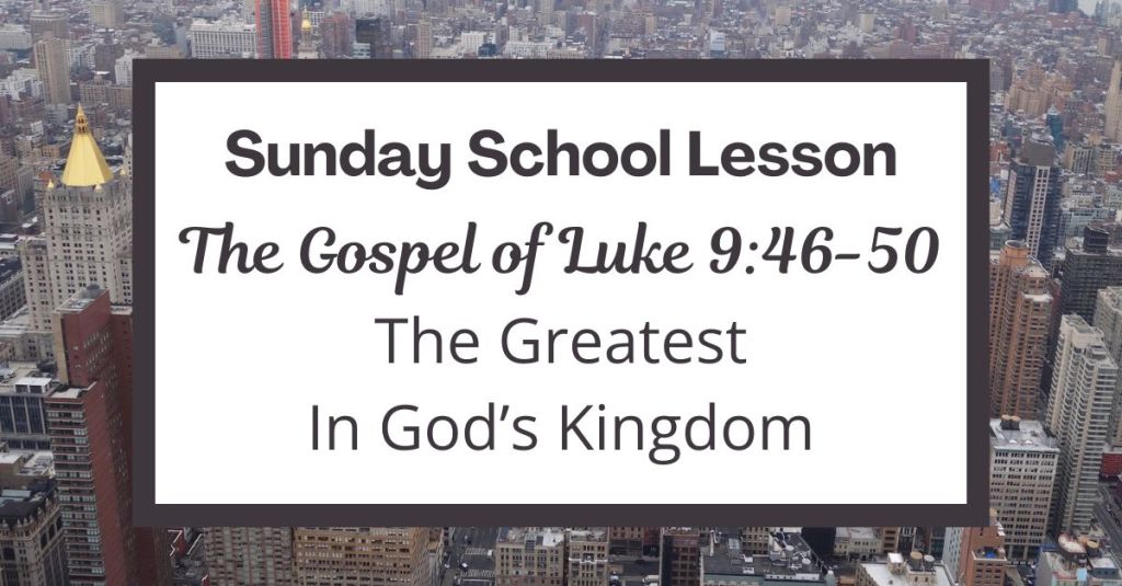 A Sunday School Lesson: Luke 9:46-50 - The Greatest in God’s Kingdom