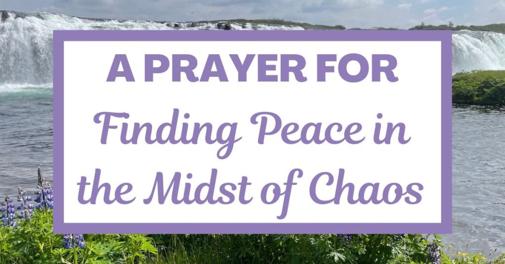 A Prayer for Finding Peace in the Midst of&nbsp;Chaos