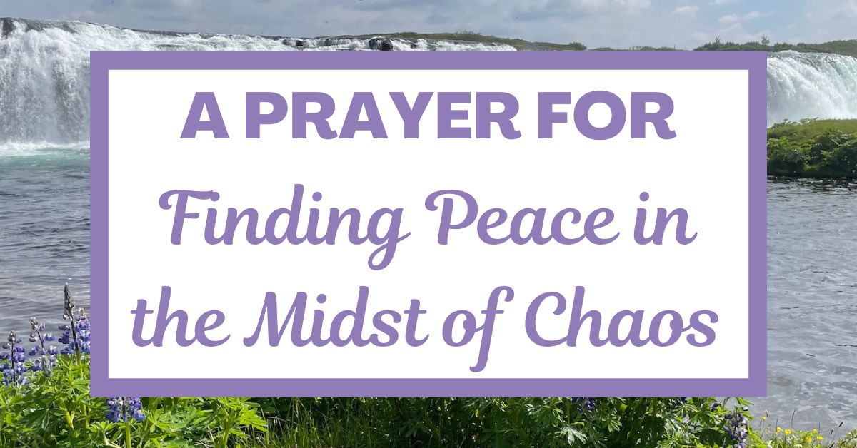A Prayer for Finding Peace in the Midst of&nbsp;Chaos