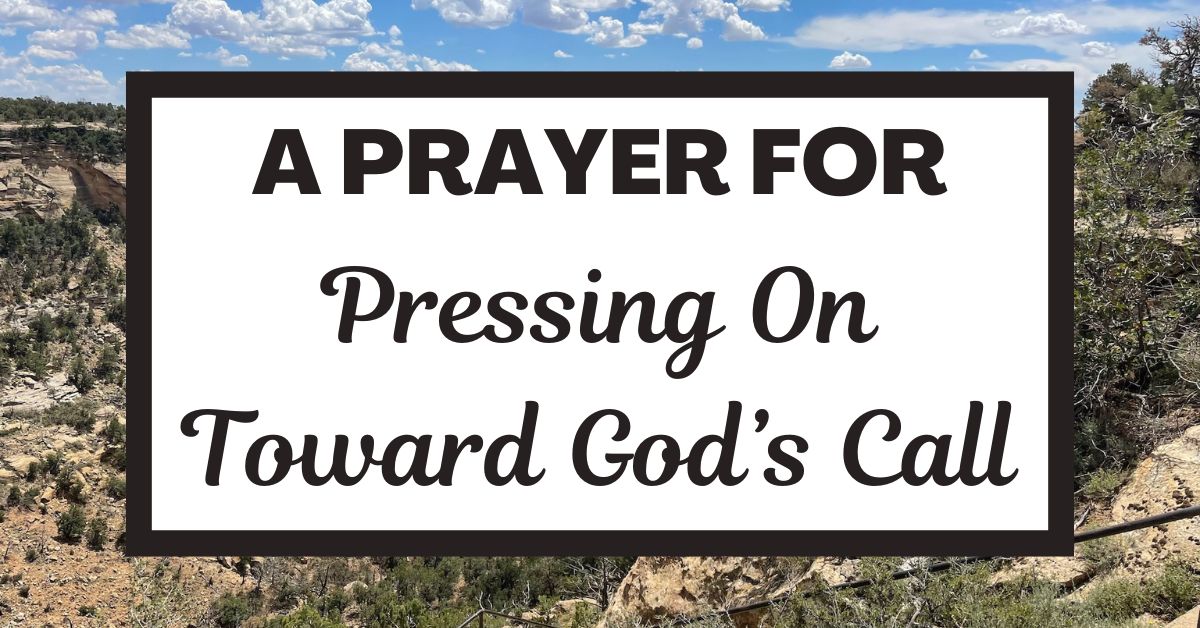 A Prayer for Pressing On Toward God’s&nbsp;Call