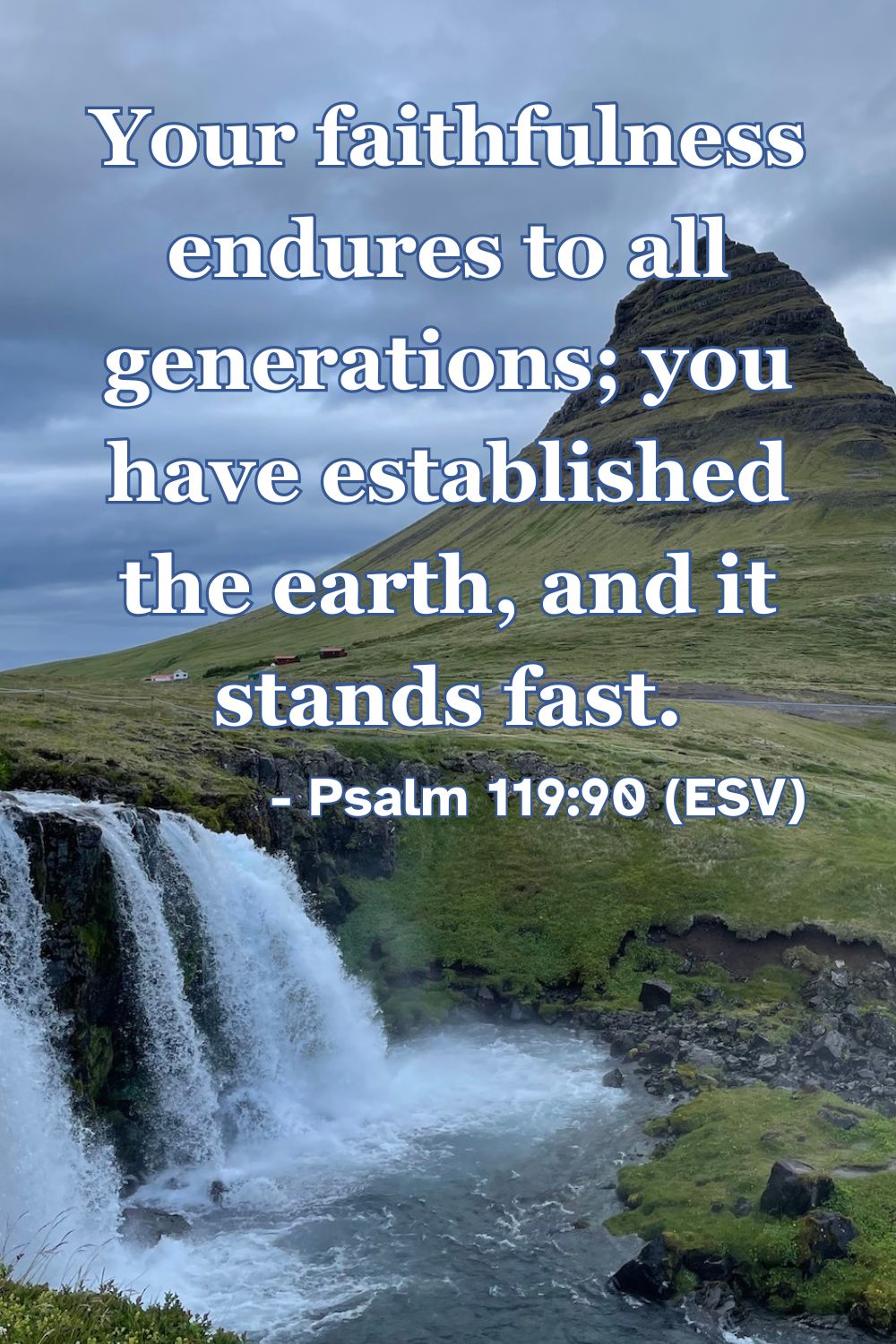 Psalm 119:90 (ESV): Your faithfulness endures to all generations; you have established the earth, and it stands fast.