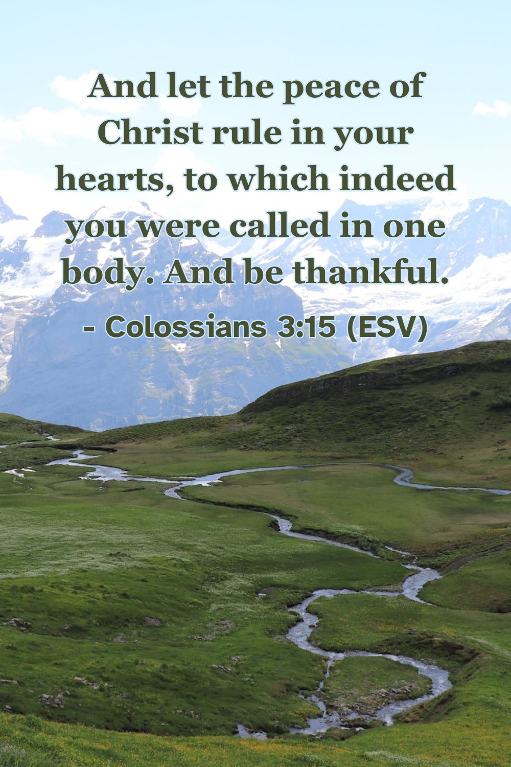 Colossians 3:15 (ESV): And let the peace of Christ rule in your hearts, to which indeed you were called in one body. And be thankful.