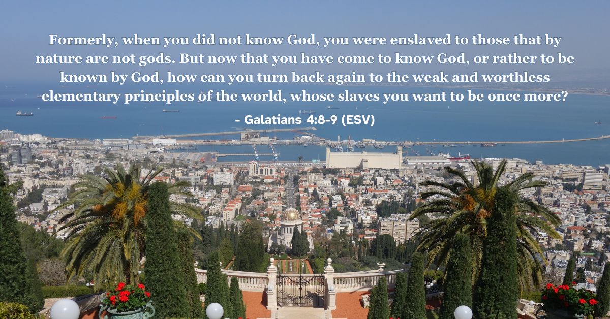 Formerly, when you did not know God, you were enslaved to those that by nature are not gods. But now that you have come to know God, or rather to be known by God, how can you turn back again to the weak and worthless elementary principles of the world, whose slaves you want to be once more? – Galatians 4:8-9 (ESV)