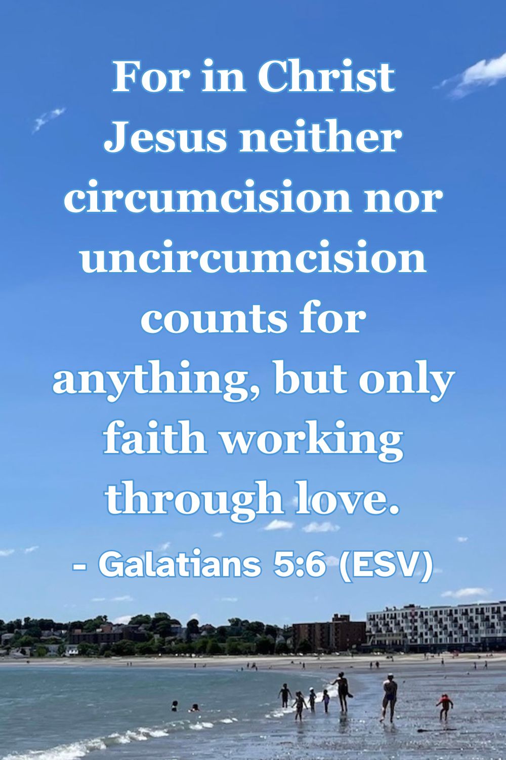 For in Christ Jesus neither circumcision nor uncircumcision counts for anything, but only faith working through love. – Galatians 5:6 (ESV)
