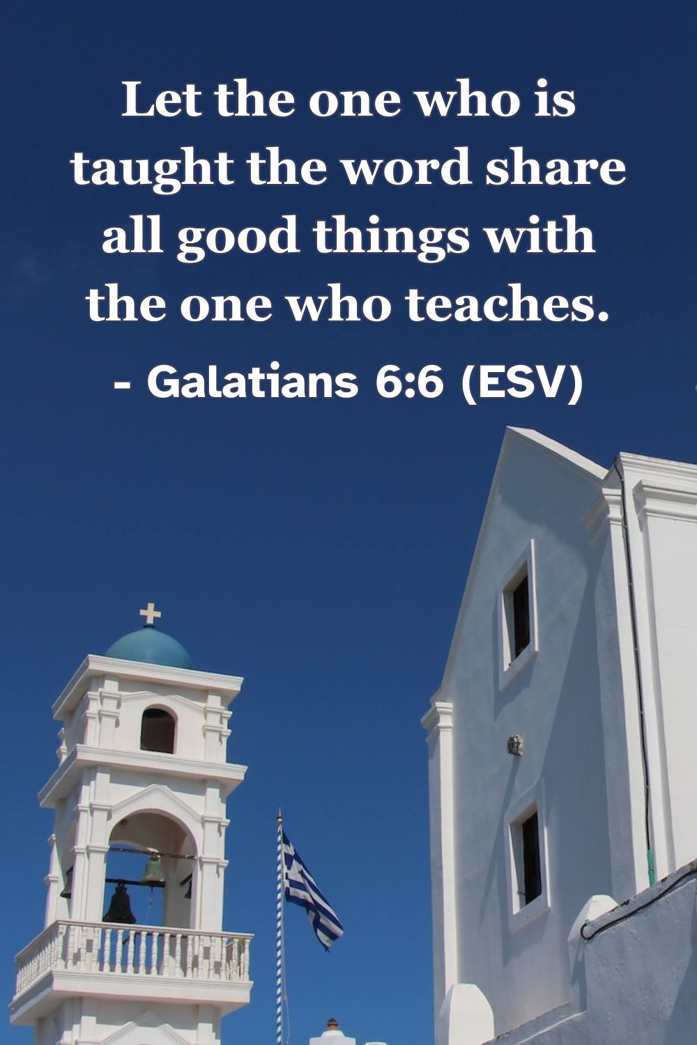 Let the one who is taught the word share all good things with the one who teaches. – Galatians 6:6 (ESV)