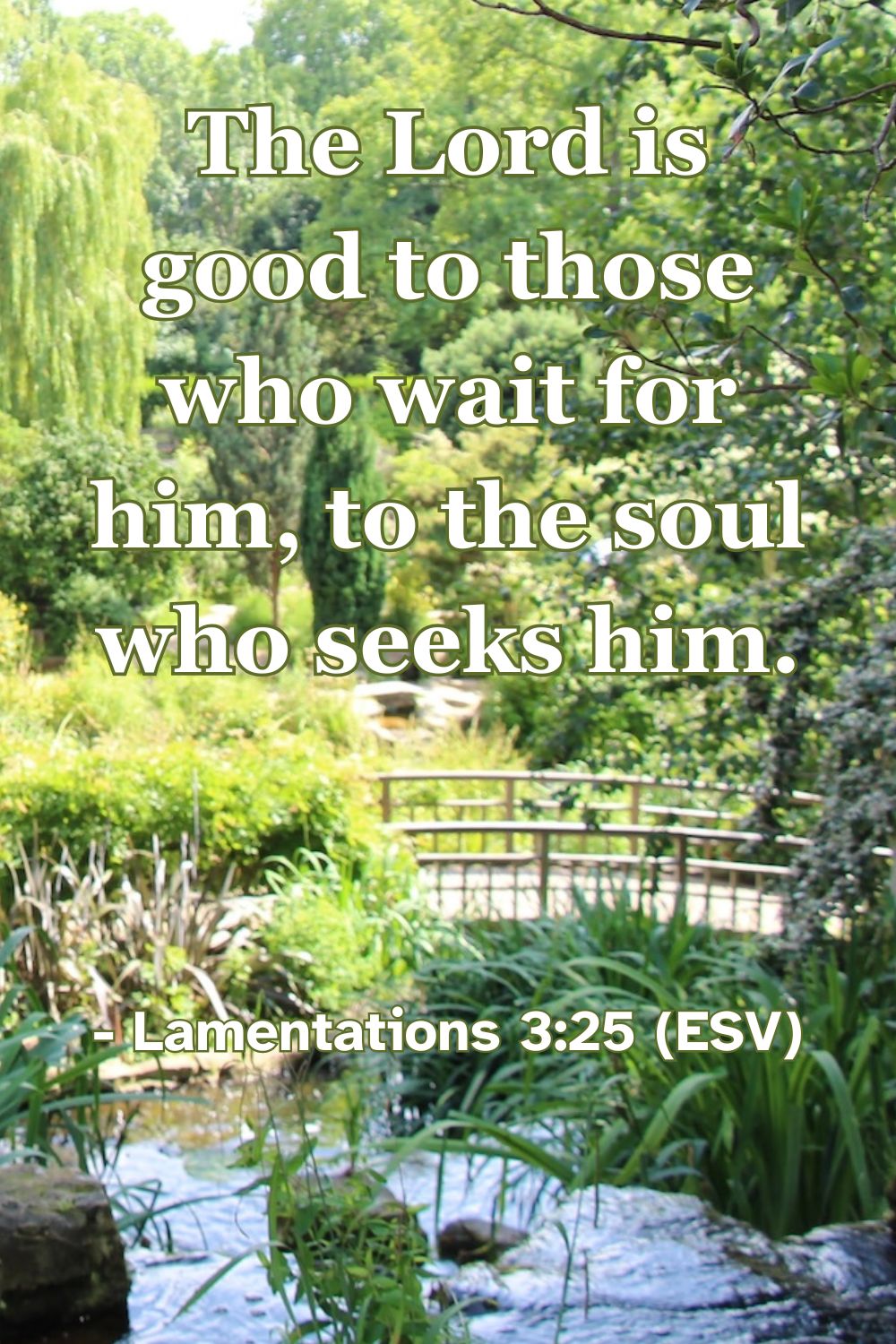 Lamentations 3:25 (ESV): The Lord is good to those who wait for him, to the soul who seeks him.