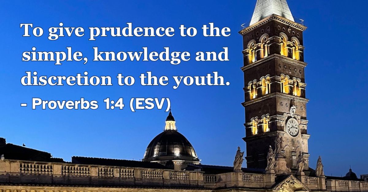 Proverbs 1:4 (ESV): To give prudence to the simple, knowledge and discretion to the youth.