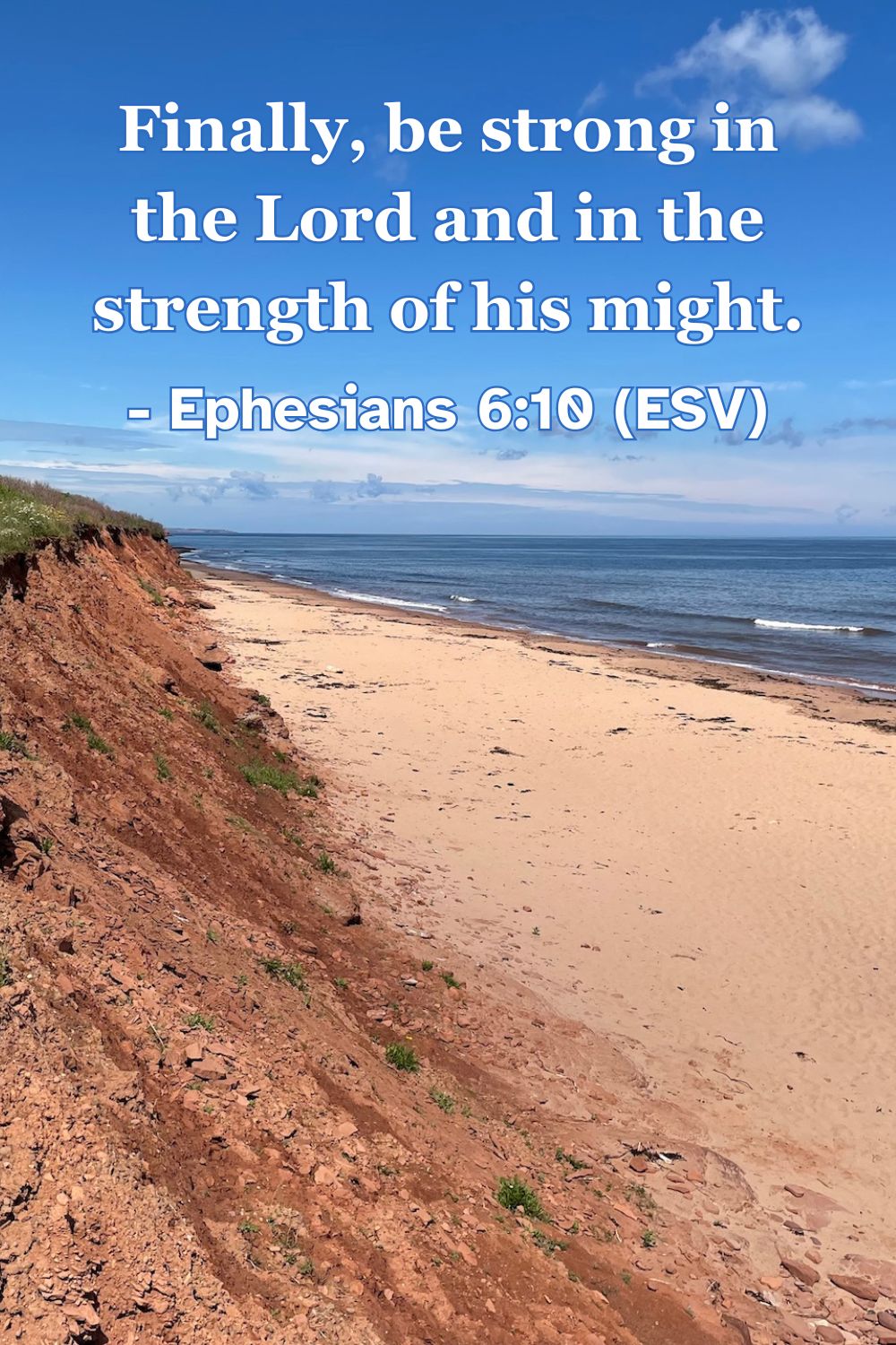 Ephesians 6:10 (ESV): Finally, be strong in the Lord and in the strength of his might.