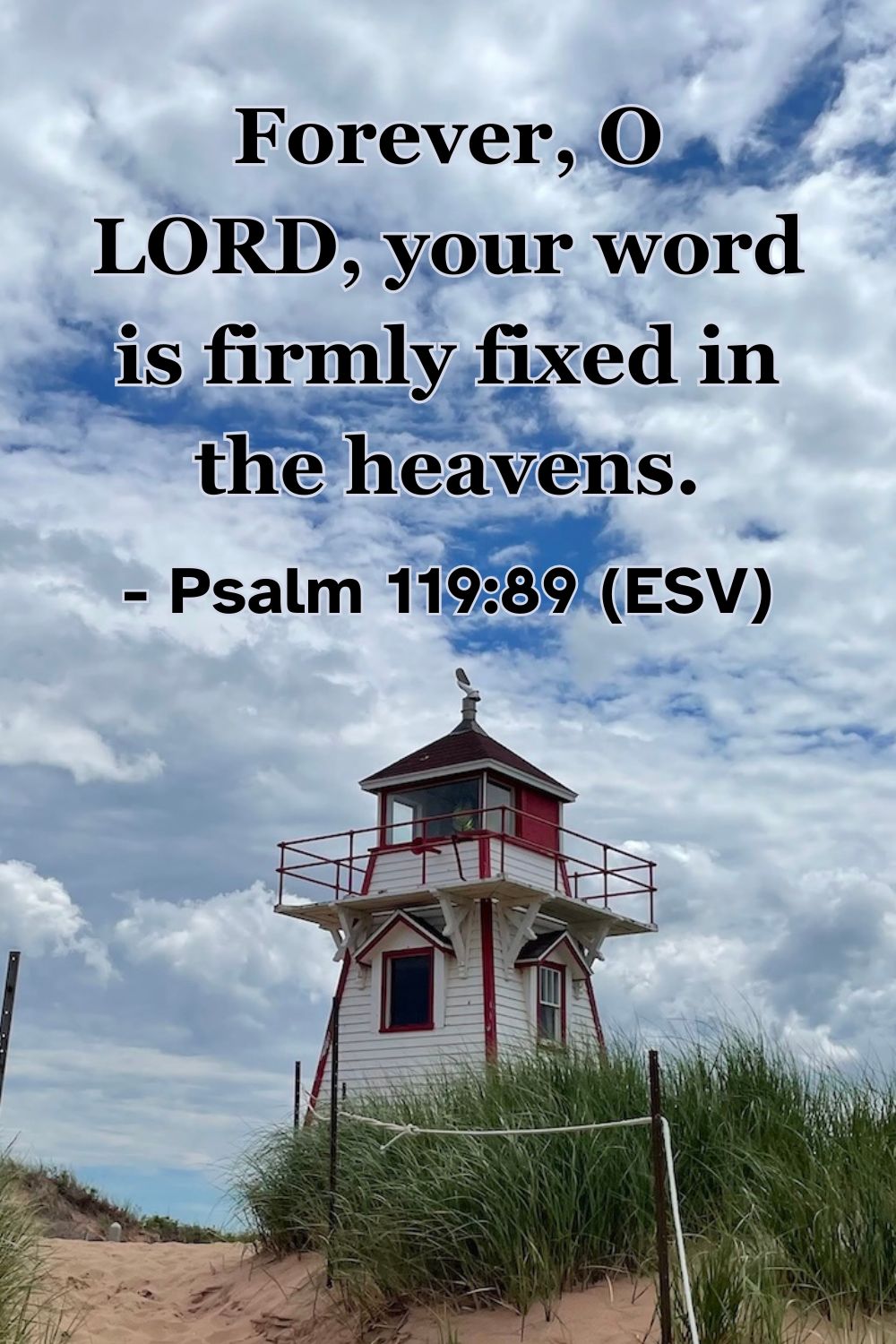 Psalm 119:89 (ESV): Forever, O LORD, your word is firmly fixed in the heavens.