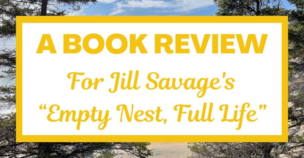 A Book Review: Jill Savage’s “Empty Nest, Full&nbsp;Life”